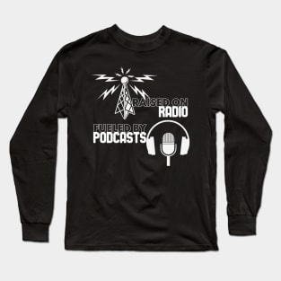 Raised on Radio - Fueled By Podcasts Long Sleeve T-Shirt